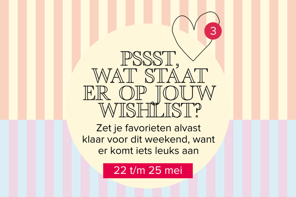 Bereid je voor en stel je wishlist alvast samen, want jouw favorieten komen straks heel goed van pas.