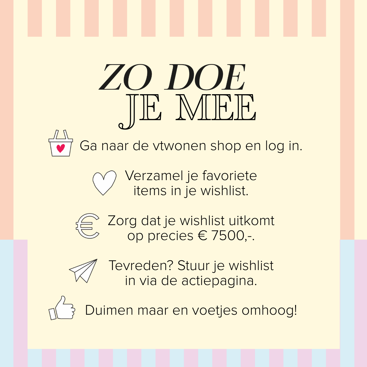 € 7500,- aan woonitems verzamelen? Dat klinkt als een middag lekker online struinen! Zet je favorieten op je wishlist en maak kans op € 1000,- shoptegoed.